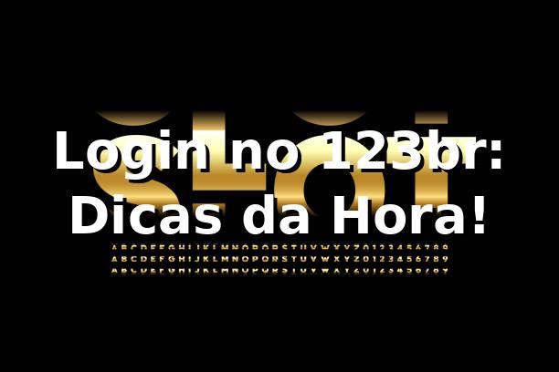 Login no 123br: Dicas da Hora! 🎲