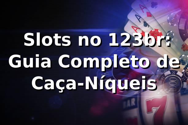 ⭐ Slots no 123br: Guia Completo de Caça-Níqueis